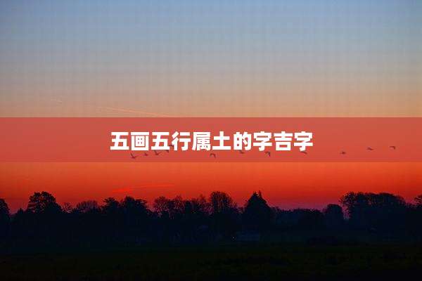 五画五行属土的字吉字