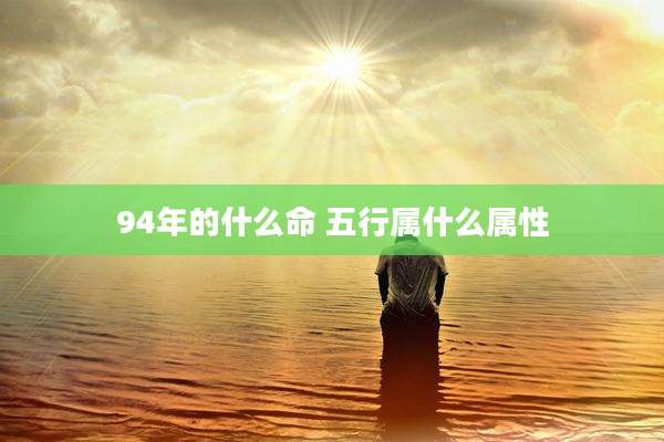 94年的什么命 五行属什么属性