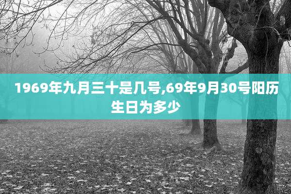 1969年九月三十是几号,69年9月30号阳历生日为多少