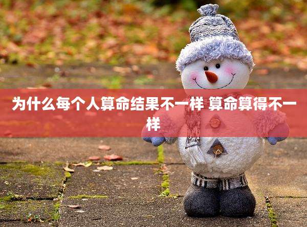为什么每个人算命结果不一样 算命算得不一样