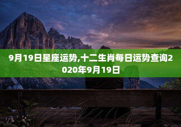 9月19日星座运势,十二生肖每日运势查询2020年9月19日