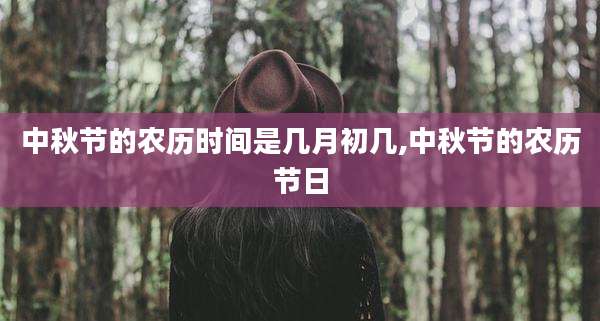 中秋节的农历时间是几月初几,中秋节的农历节日