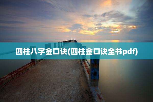 四柱八字金口诀(四柱金口诀全书pdf)