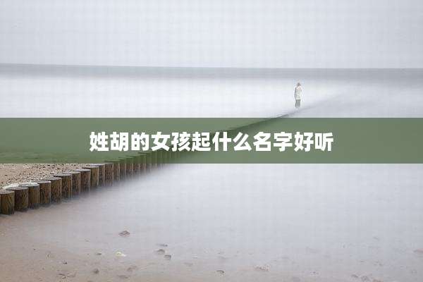 姓胡的女孩起什么名字好听