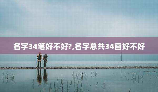 名字34笔好不好?,名字总共34画好不好