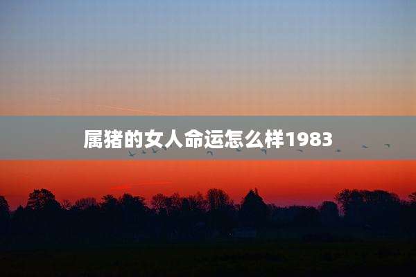 属猪的女人命运怎么样1983