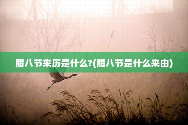 腊八节来历是什么?(腊八节是什么来由)