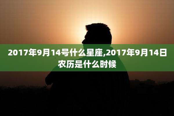 2017年9月14号什么星座,2017年9月14日农历是什么时候