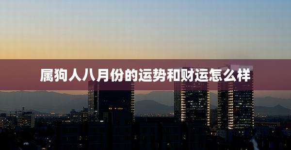属狗人八月份的运势和财运怎么样
