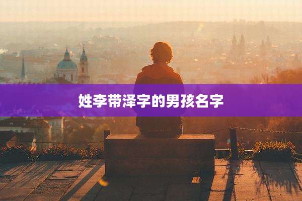 姓李带泽字的男孩名字