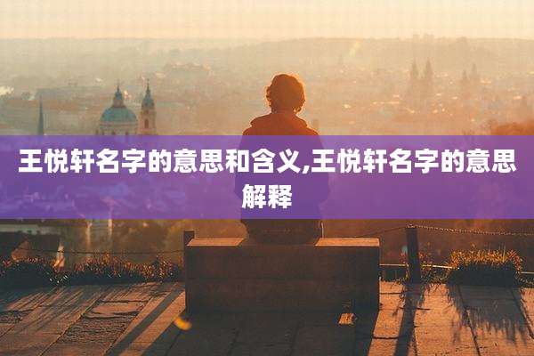 王悦轩名字的意思和含义,王悦轩名字的意思解释