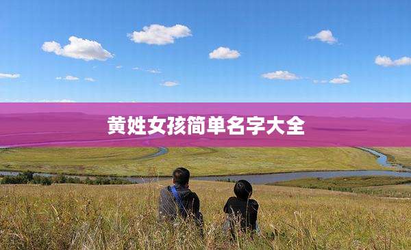 黄姓女孩简单名字大全