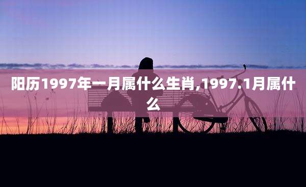 阳历1997年一月属什么生肖,1997.1月属什么