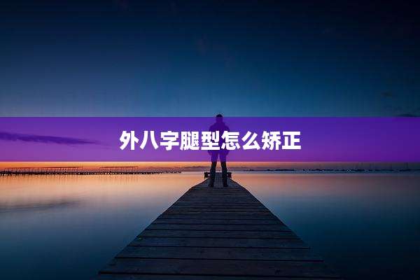 外八字腿型怎么矫正