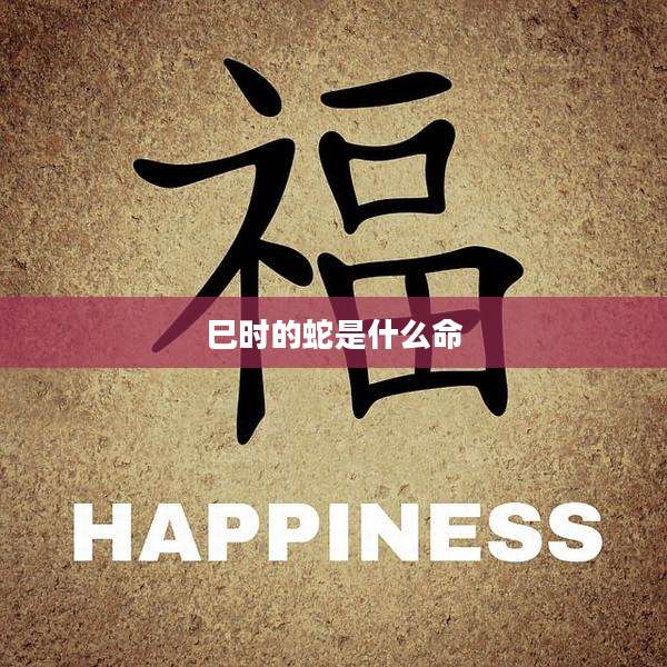 巳时的蛇是什么命