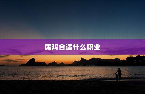 属鸡合适什么职业