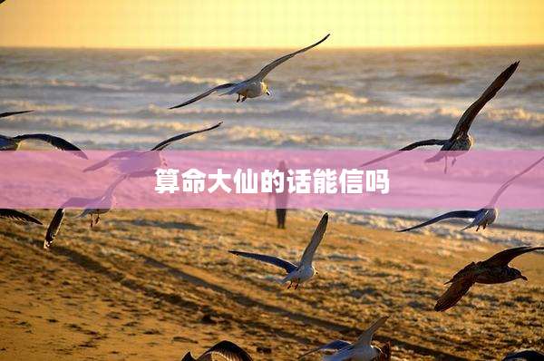 算命大仙的话能信吗