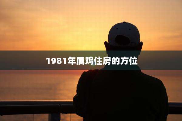 1981年属鸡住房的方位