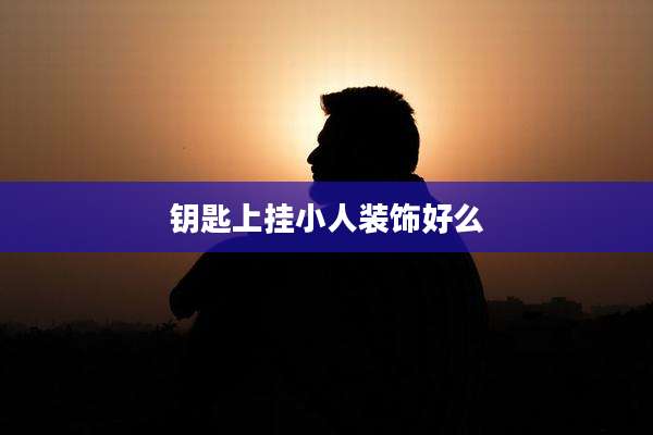 钥匙上挂小人装饰好么