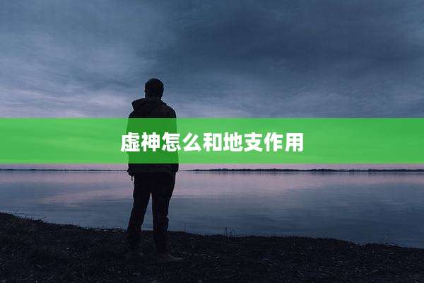 虚神怎么和地支作用