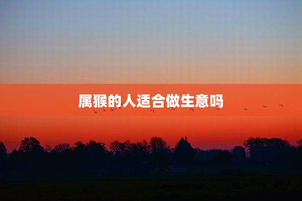 属猴的人适合做生意吗