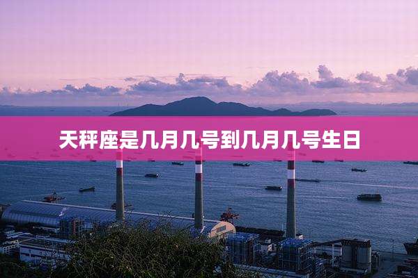 天秤座是几月几号到几月几号生日
