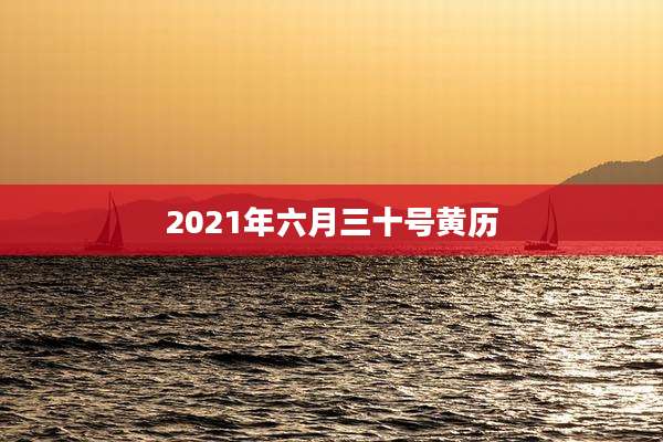 2021年六月三十号黄历