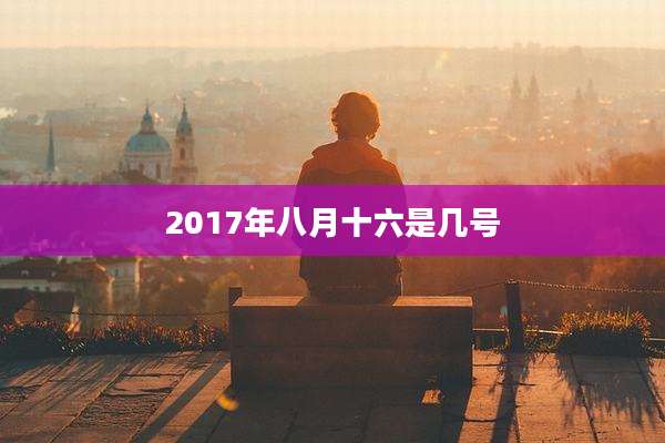 2017年八月十六是几号
