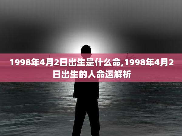 1998年4月2日出生是什么命,1998年4月2日出生的人命运解析