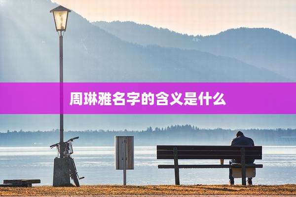 周琳雅名字的含义是什么