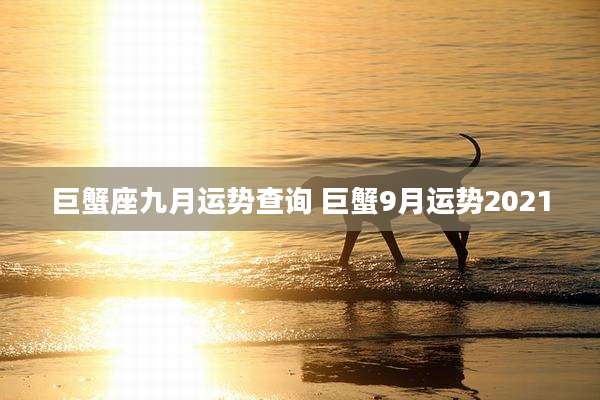 巨蟹座九月运势查询 巨蟹9月运势2021