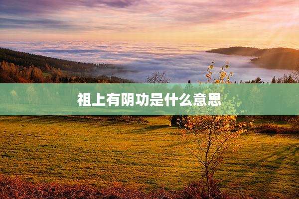 祖上有阴功是什么意思