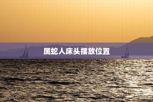 属蛇人床头摆放位置