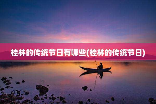 桂林的传统节日有哪些(桂林的传统节日)
