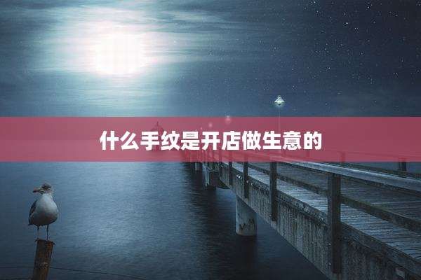 什么手纹是开店做生意的