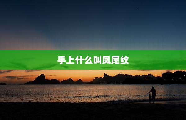 手上什么叫凤尾纹