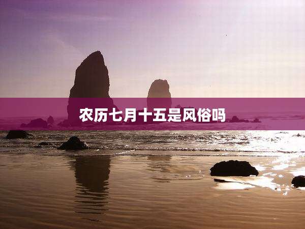 农历七月十五是风俗吗