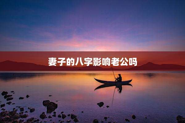妻子的八字影响老公吗