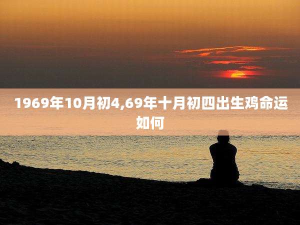 1969年10月初4,69年十月初四出生鸡命运如何