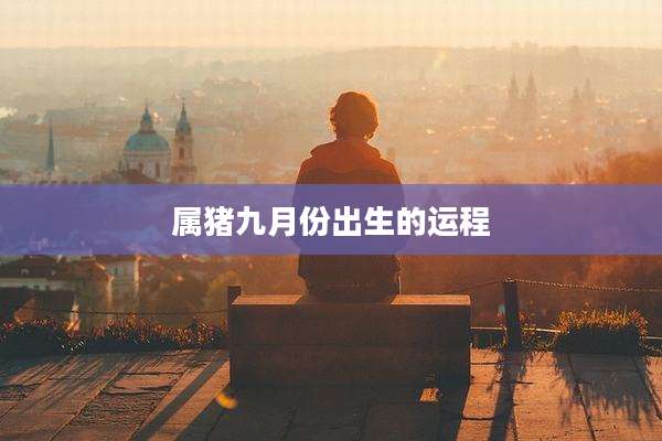属猪九月份出生的运程