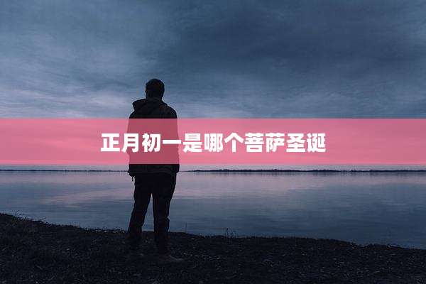 正月初一是哪个菩萨圣诞