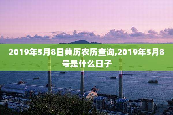 2019年5月8日黄历农历查询,2019年5月8号是什么日子