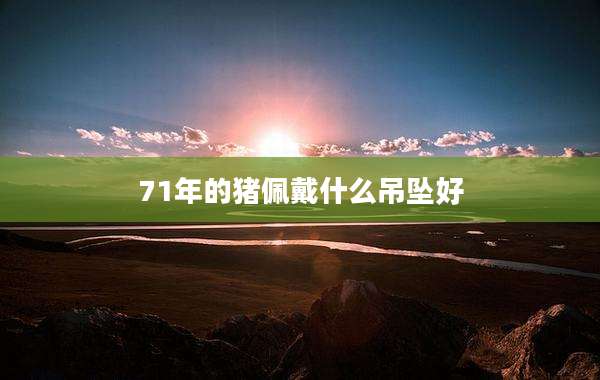 71年的猪佩戴什么吊坠好