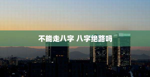 不能走八字 八字绝路吗