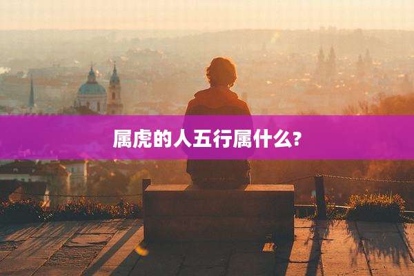 属虎的人五行属什么?