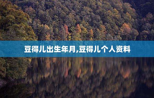 豆得儿出生年月,豆得儿个人资料