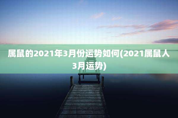属鼠的2021年3月份运势如何(2021属鼠人3月运势)