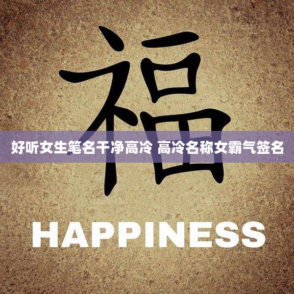 好听女生笔名干净高冷 高冷名称女霸气签名