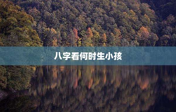 八字看何时生小孩