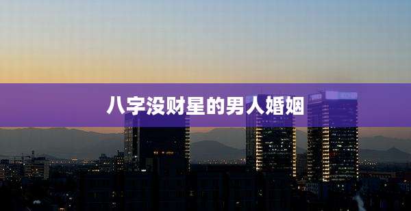 八字没财星的男人婚姻